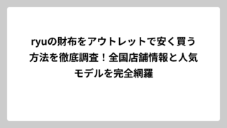 ryuの財布をアウトレットで安く買う方法を徹底調査！全国店舗情報と人気モデルを完全網羅