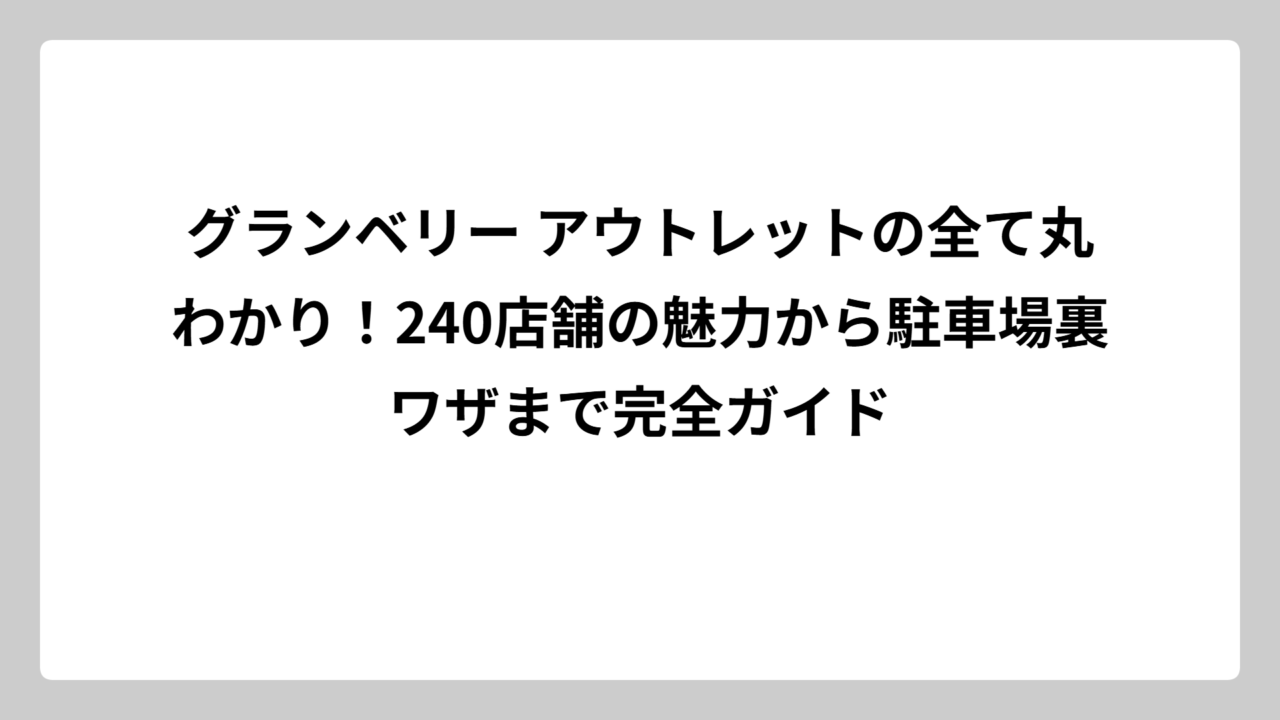 グランベリー アウトレットの全て丸わかり！240店舗の魅力から駐車場裏ワザまで完全ガイド