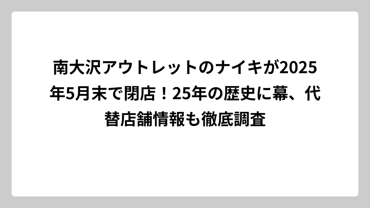 南大沢アウトレットのナイキが2025年5月末で閉店！25年の歴史に幕、代替店舗情報も徹底調査