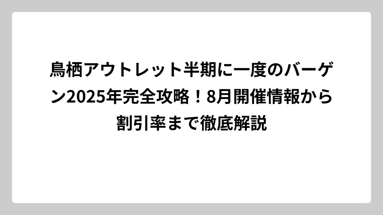 鳥栖アウトレット半期に一度のバーゲン2025年完全攻略！8月開催情報から割引率まで徹底解説