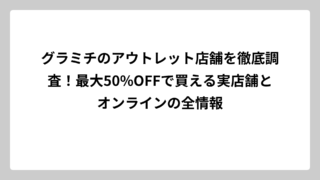 グラミチのアウトレット店舗を徹底調査！最大50%OFFで買える実店舗とオンラインの全情報