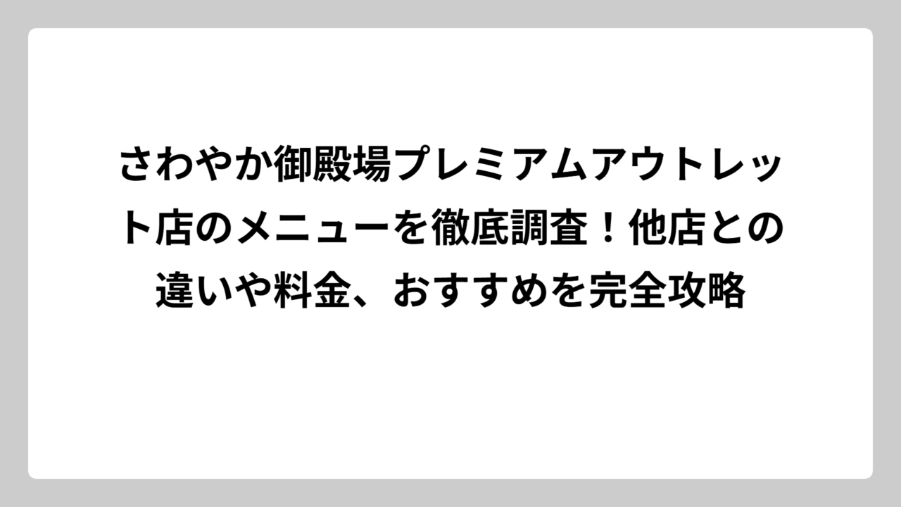 さわやか御殿場プレミアムアウトレット店のメニューを徹底調査！他店との違いや料金、おすすめを完全攻略