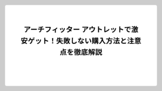 アーチフィッター アウトレットで激安ゲット！失敗しない購入方法と注意点を徹底解説