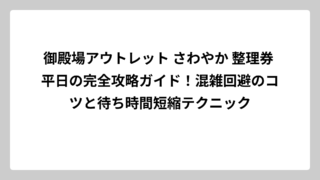 御殿場アウトレット さわやか 整理券 平日の完全攻略ガイド！混雑回避のコツと待ち時間短縮テクニック