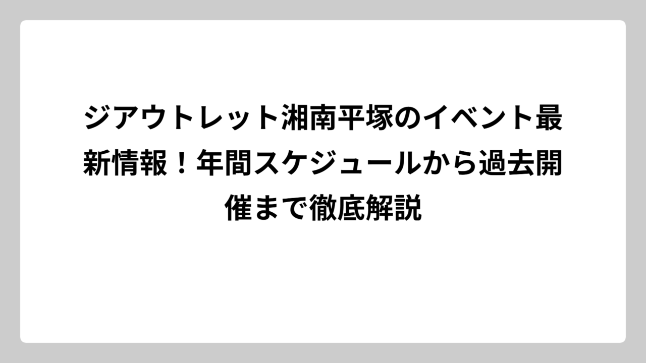 ジアウトレット湘南平塚のイベント最新情報！年間スケジュールから過去開催まで徹底解説
