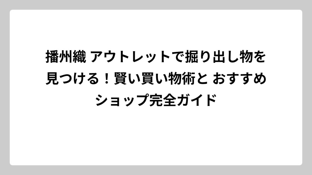 播州織 アウトレットで掘り出し物を見つける！賢い買い物術と おすすめショップ完全ガイド