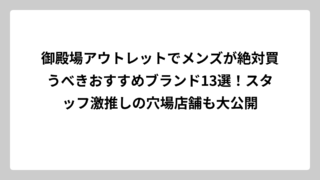 御殿場アウトレットでメンズが絶対買うべきおすすめブランド13選！スタッフ激推しの穴場店舗も大公開