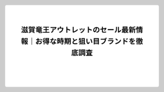 滋賀竜王アウトレットのセール最新情報｜お得な時期と狙い目ブランドを徹底調査