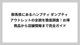 群馬県にあるハンプティ ダンプティ アウトレットの全貌を徹底調査！お得商品から店舗情報まで完全ガイド