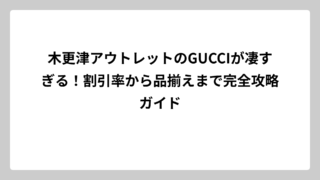 木更津アウトレットのGUCCIが凄すぎる！割引率から品揃えまで完全攻略ガイド