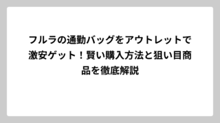 フルラの通勤バッグをアウトレットで激安ゲット！賢い購入方法と狙い目商品を徹底解説