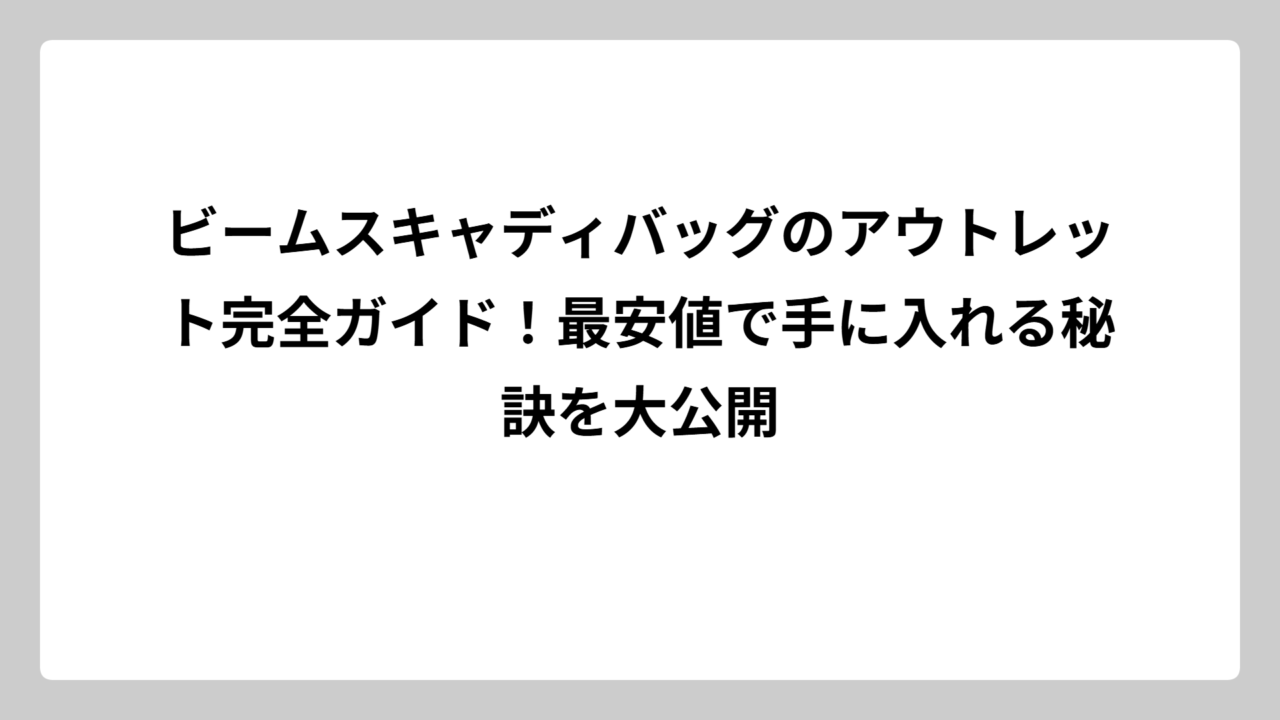 ビームスキャディバッグのアウトレット完全ガイド！最安値で手に入れる秘訣を大公開