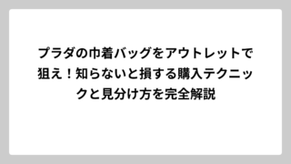 プラダの巾着バッグをアウトレットで狙え！知らないと損する購入テクニックと見分け方を完全解説