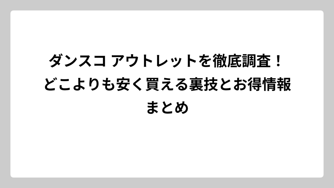 ダンスコ アウトレットを徹底調査！どこよりも安く買える裏技とお得情報まとめ