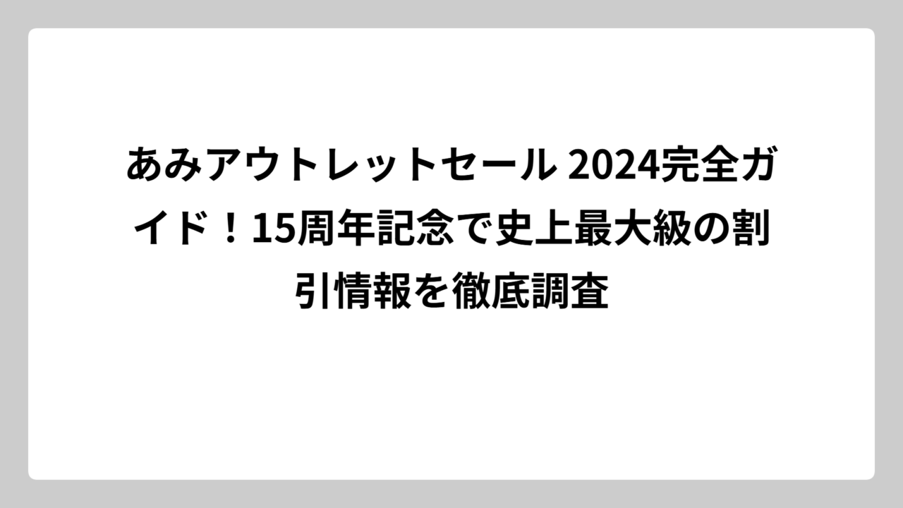 あみアウトレットセール 2024完全ガイド！15周年記念で史上最大級の割引情報を徹底調査