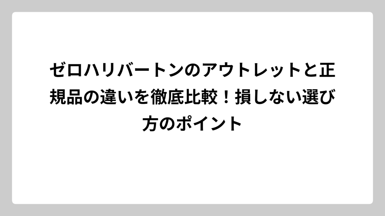 ゼロハリバートンのアウトレットと正規品の違いを徹底比較！損しない選び方のポイント