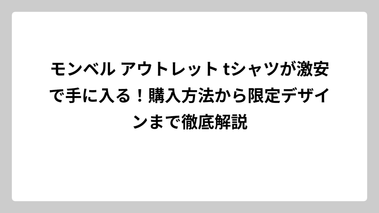モンベル アウトレット tシャツが激安で手に入る！購入方法から限定デザインまで徹底解説