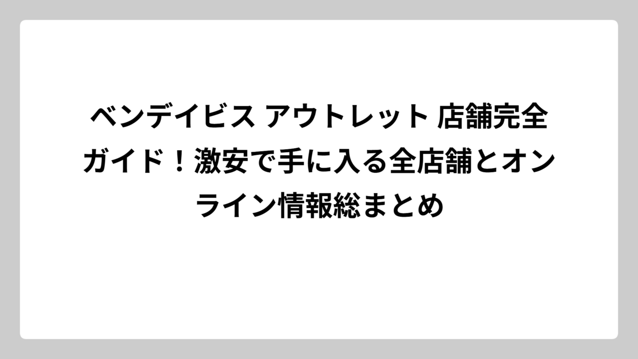 ベンデイビス アウトレット 店舗完全ガイド！激安で手に入る全店舗とオンライン情報総まとめ
