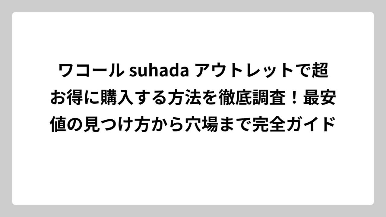 ワコール suhada アウトレットで超お得に購入する方法を徹底調査！最安値の見つけ方から穴場まで完全ガイド