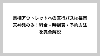 鳥栖アウトレットへの直行バスは福岡天神発のみ！料金・時刻表・予約方法を完全解説