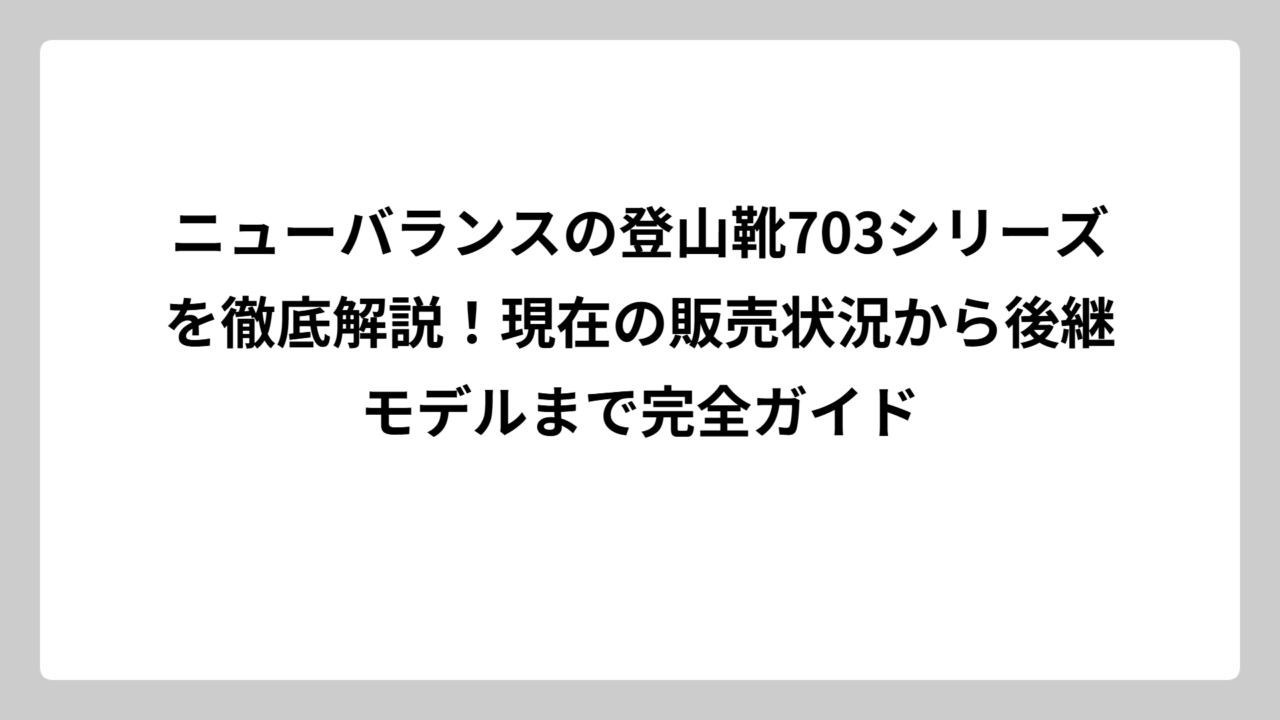 ニューバランスの登山靴703シリーズを徹底解説！現在の販売状況から後継モデルまで完全ガイド