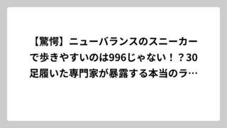 【驚愕】ニューバランスのスニーカーで歩きやすいのは996じゃない！？30足履いた専門家が暴露する本当のランキング