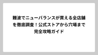 難波でニューバランスが買える全店舗を徹底調査！公式ストアから穴場まで完全攻略ガイド