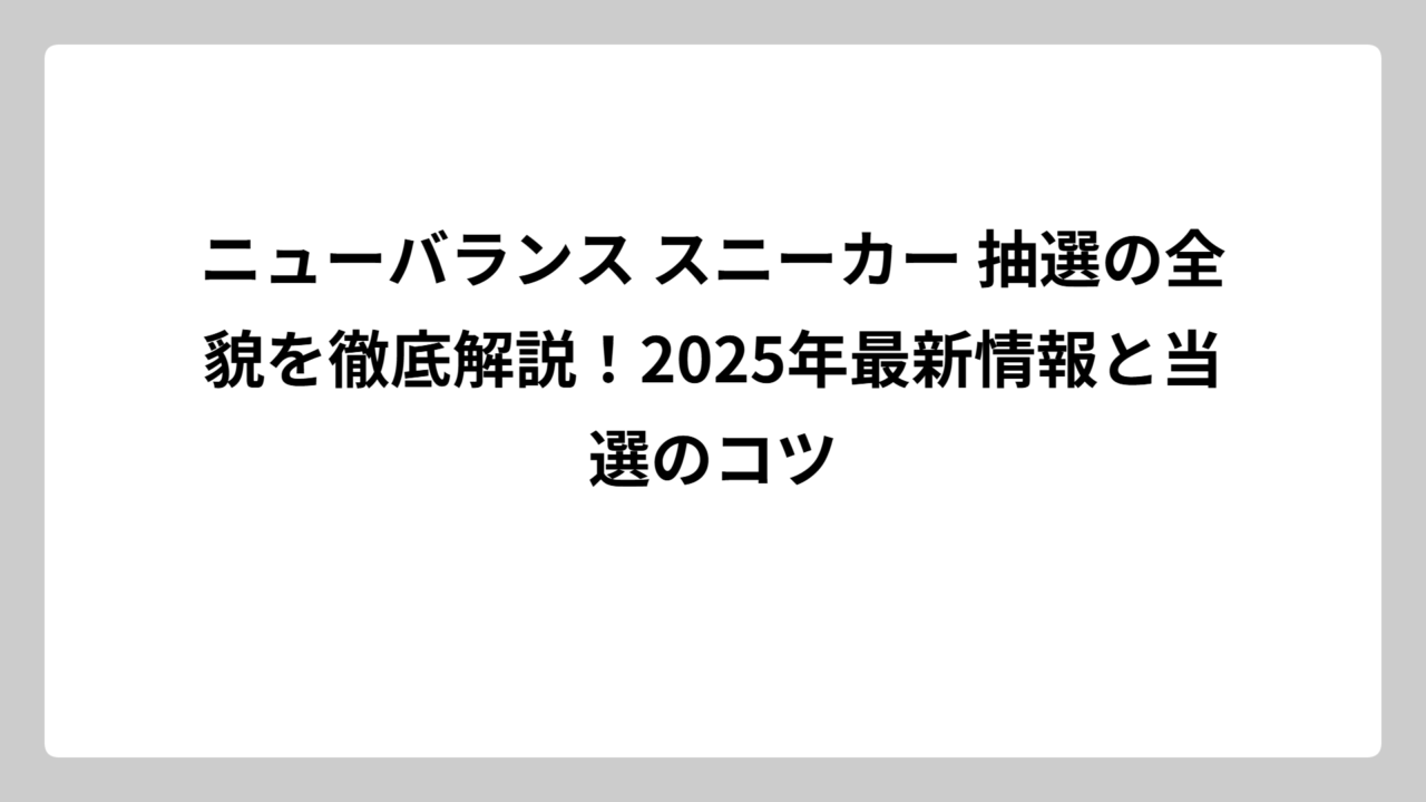 ニューバランス スニーカー 抽選の全貌を徹底解説！2025年最新情報と当選のコツ