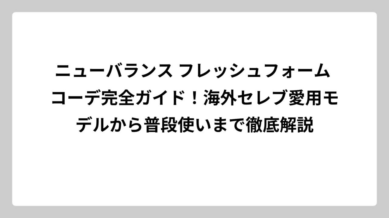 ニューバランス フレッシュフォーム コーデ完全ガイド！海外セレブ愛用モデルから普段使いまで徹底解説