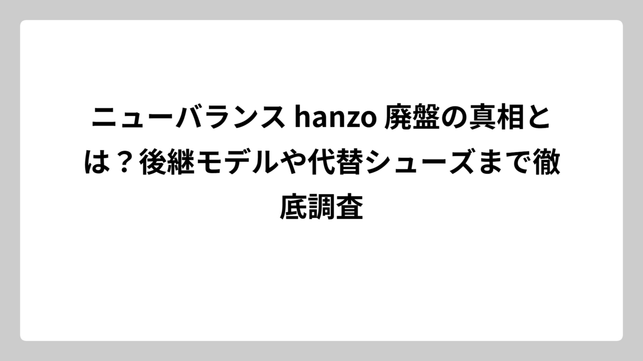 ニューバランス hanzo 廃盤の真相とは？後継モデルや代替シューズまで徹底調査