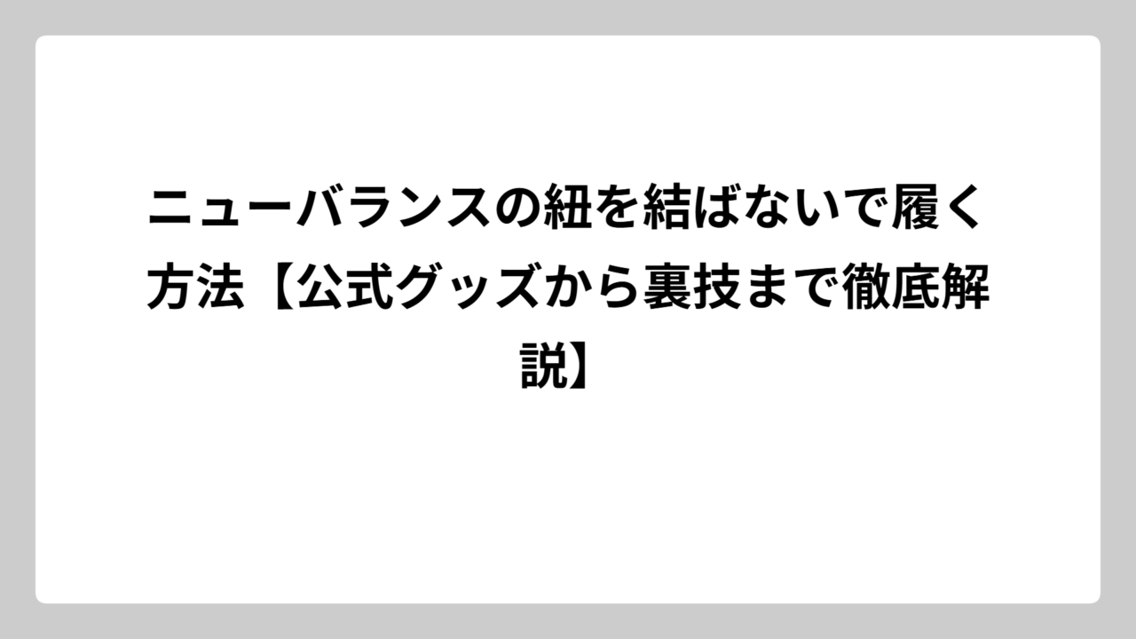 ニューバランスの紐を結ばないで履く方法【公式グッズから裏技まで徹底解説】