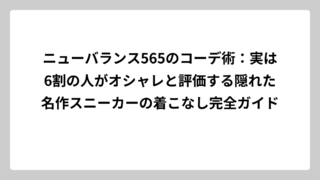 ニューバランス565のコーデ術：実は6割の人がオシャレと評価する隠れた名作スニーカーの着こなし完全ガイド