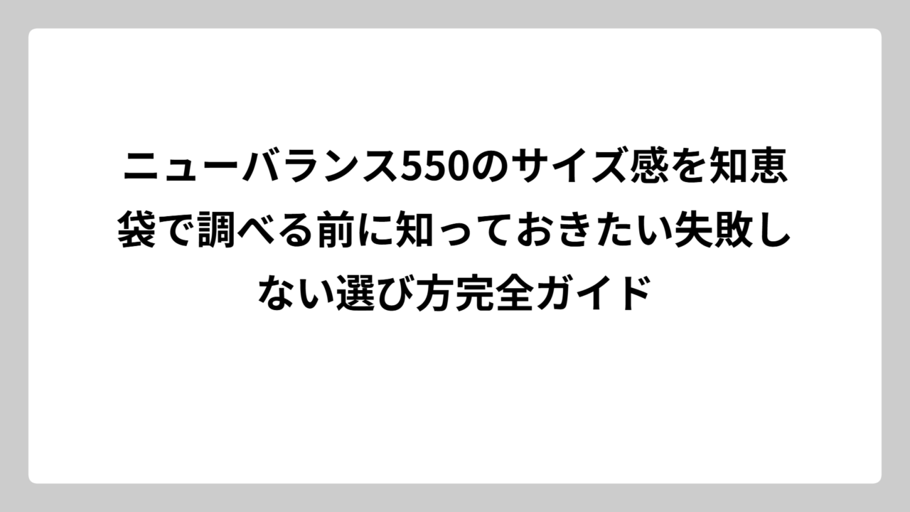 ニューバランス550のサイズ感を知恵袋で調べる前に知っておきたい失敗しない選び方完全ガイド