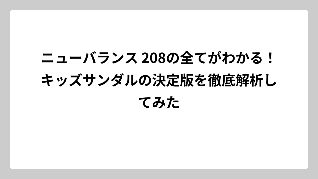 ニューバランス 208の全てがわかる！キッズサンダルの決定版を徹底解析してみた