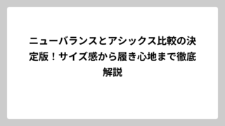 ニューバランスとアシックス比較の決定版！サイズ感から履き心地まで徹底解説