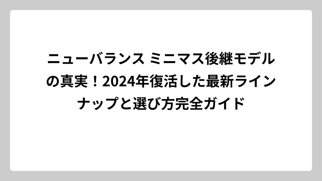ニューバランス ミニマス後継モデルの真実！2024年復活した最新ラインナップと選び方完全ガイド