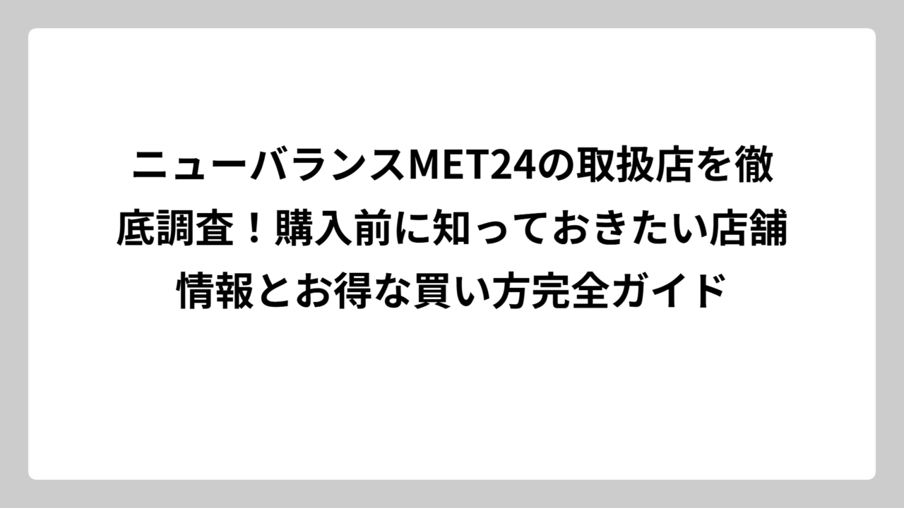 ニューバランスMET24の取扱店を徹底調査！購入前に知っておきたい店舗情報とお得な買い方完全ガイド