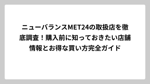 ニューバランスMET24の取扱店を徹底調査！購入前に知っておきたい店舗情報とお得な買い方完全ガイド