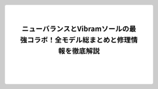 ニューバランスとVibramソールの最強コラボ！全モデル総まとめと修理情報を徹底解説