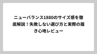 ニューバランス1880のサイズ感を徹底解説！失敗しない選び方と実際の履き心地レビュー