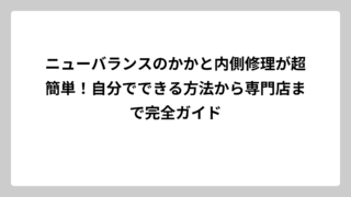 ニューバランスのかかと内側修理が超簡単！自分でできる方法から専門店まで完全ガイド