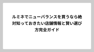 ルミネでニューバランスを買うなら絶対知っておきたい店舗情報と賢い選び方完全ガイド