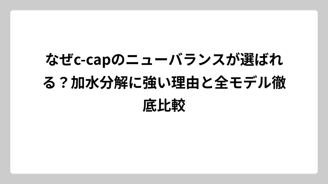 なぜc-capのニューバランスが選ばれる？加水分解に強い理由と全モデル徹底比較