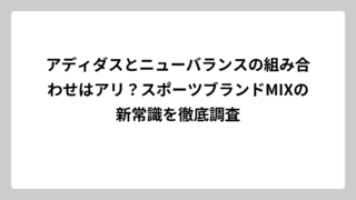 アディダスとニューバランスの組み合わせはアリ？スポーツブランドMIXの新常識を徹底調査