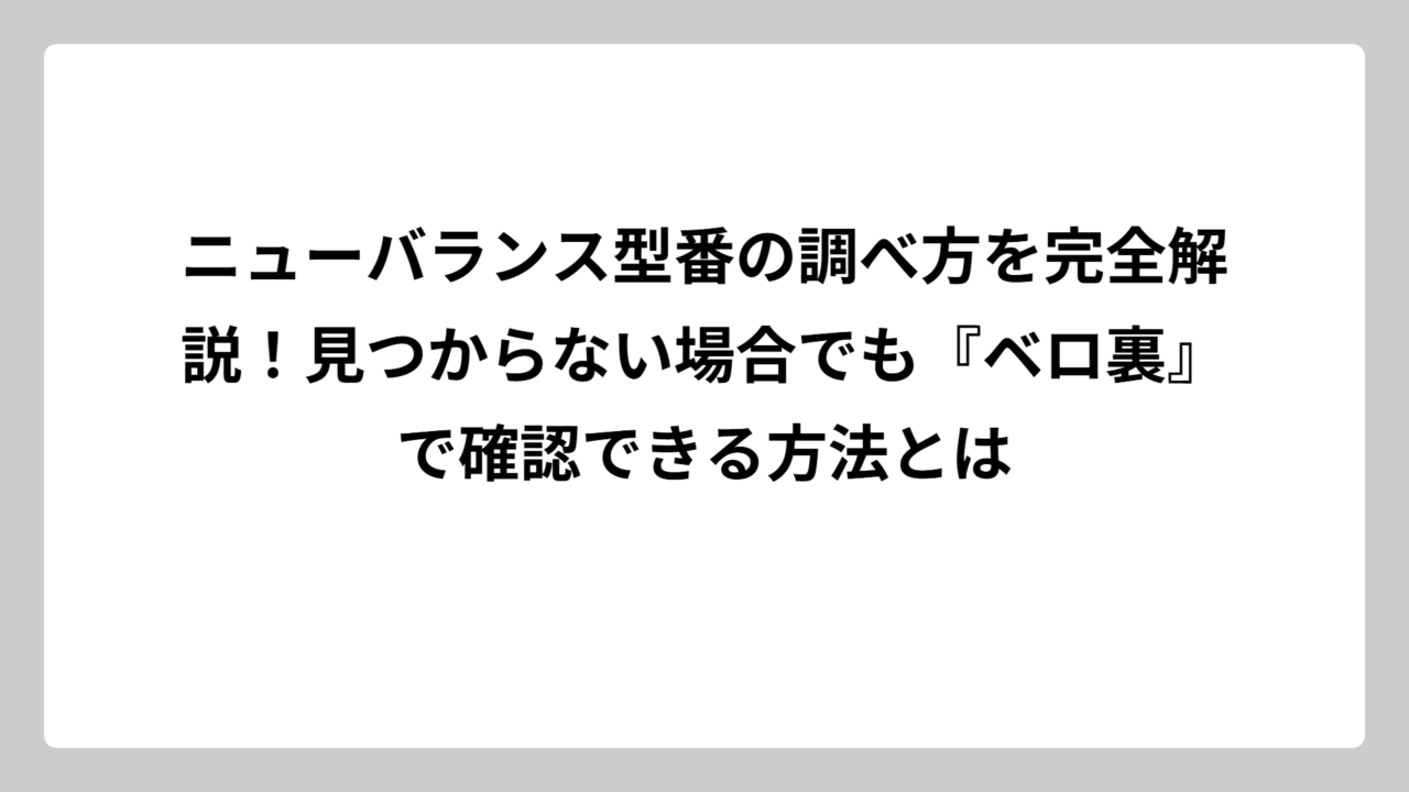 ニューバランス型番の調べ方を完全解説！見つからない場合でも『ベロ裏』で確認できる方法とは