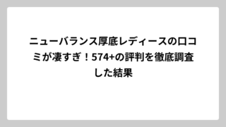 ニューバランス厚底レディースの口コミが凄すぎ！574+の評判を徹底調査した結果