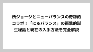 所ジョージとニューバランスの奇跡的コラボ！「にゅバランス」の衝撃的誕生秘話と現在の入手方法を完全解説