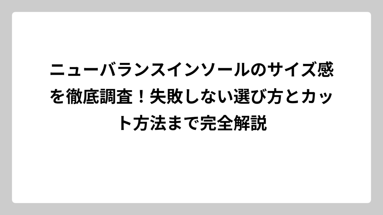 ニューバランスインソールのサイズ感を徹底調査！失敗しない選び方とカット方法まで完全解説