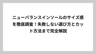 ニューバランスインソールのサイズ感を徹底調査！失敗しない選び方とカット方法まで完全解説