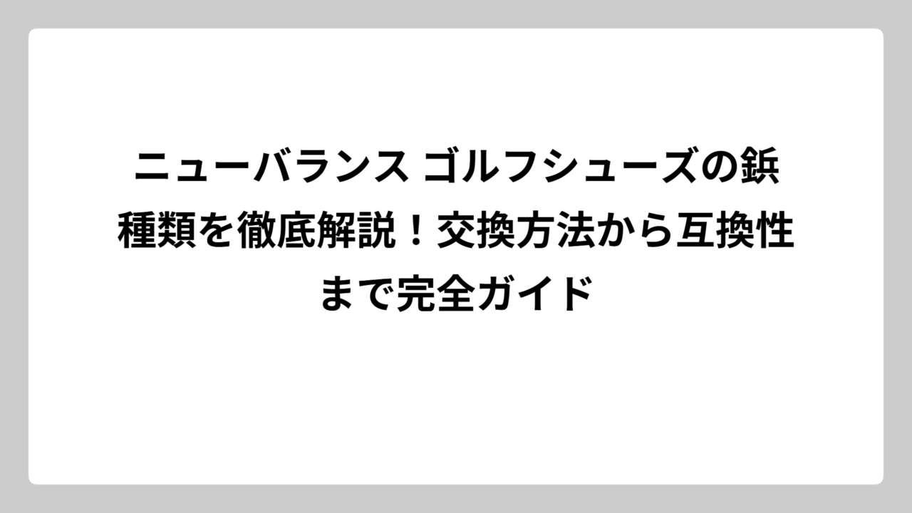 ニューバランス ゴルフシューズの鋲種類を徹底解説！交換方法から互換性まで完全ガイド